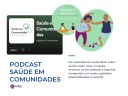 Podcast Saúde em Comunidades. Imagem editada por Grace Vasconcelos (2021).