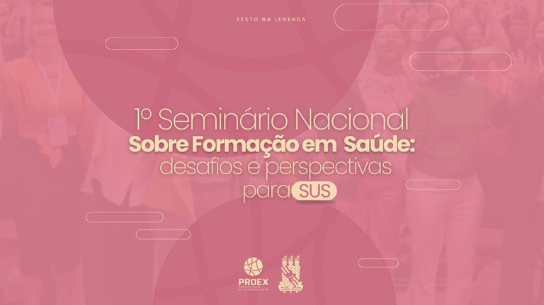 Pró-Reitora de Extensão participa do 1º Seminário Nacional Sobre Formação em Saúde e a Curricularização da Extensão